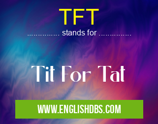 TFT means Tit For Tat TFT