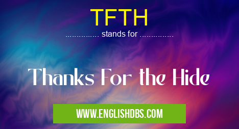 TFTH means Thanks For the Hide TFTH