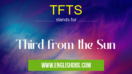 TFTS means Third from the Sun TFTS