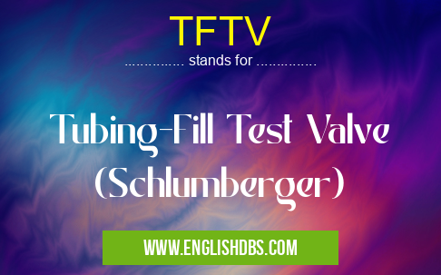 TFTV means Tubing-Fill Test Valve (Schlumberger) TFTV