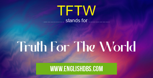 TFTW means Truth For The World TFTW