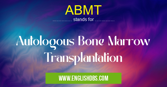 ABMT means Autologous Bone Marrow Transplantation ABMT