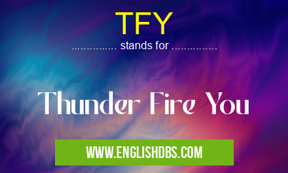 TFY means Thunder Fire You TFY