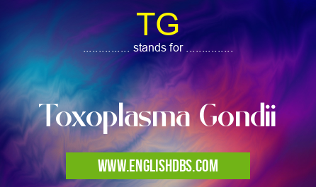 TG means Toxoplasma Gondii TG