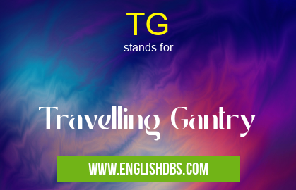 TG means Travelling Gantry TG