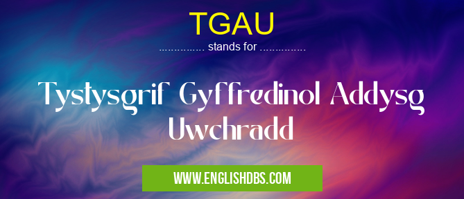 TGAU means Tystysgrif Gyffredinol Addysg Uwchradd TGAU