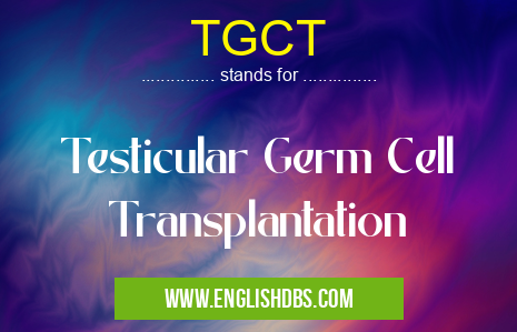 TGCT means Testicular Germ Cell Transplantation TGCT
