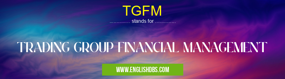 TGFM means TRADING GROUP FINANCIAL MANAGEMENT TGFM