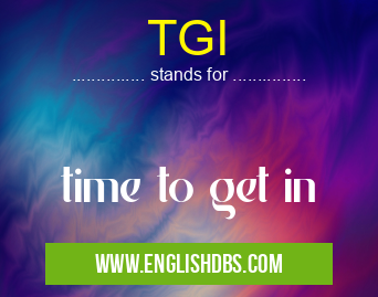 TGI means time to get in TGI