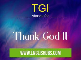 TGI means Thank God It TGI