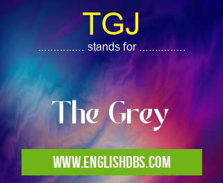 TGJ means The Grey TGJ