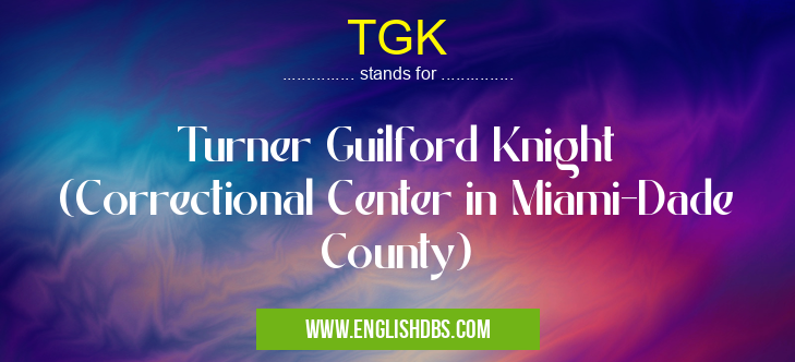 TGK means Turner Guilford Knight (Correctional Center in Miami-Dade County) TGK