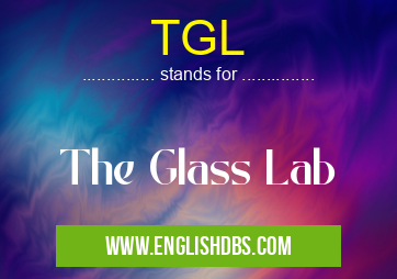 TGL means The Glass Lab TGL