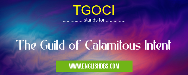 TGOCI means The Guild of Calamitous Intent TGOCI