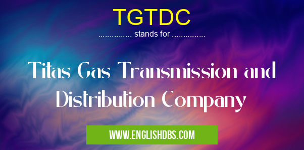 TGTDC means Titas Gas Transmission and Distribution Company TGTDC