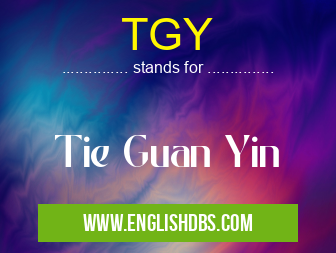 TGY means Tie Guan Yin TGY