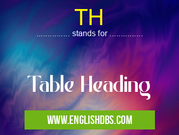 TH means Table Heading TH