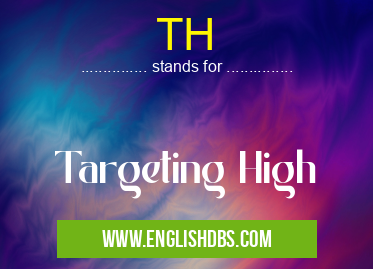 TH means Targeting High TH
