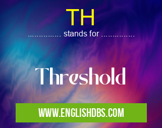TH means Threshold TH