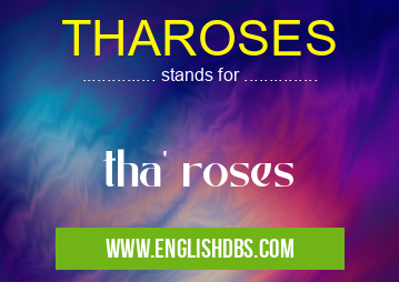 THAROSES means tha' roses THAROSES