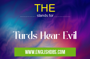 THE means Turds Hear Evil THE