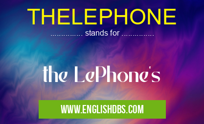 THELEPHONE means the LePhone's THELEPHONE