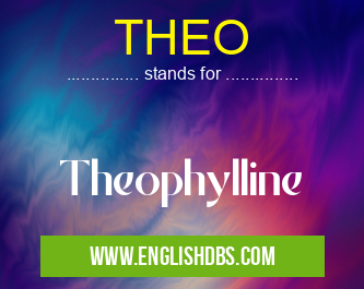 THEO means Theophylline THEO