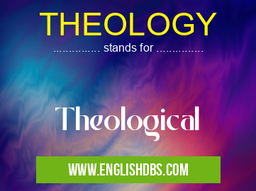 THEOLOGY means Theological THEOLOGY