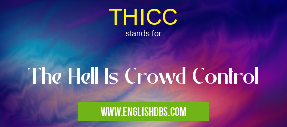 THICC means The Hell Is Crowd Control THICC