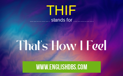 THIF means That's How I Feel THIF