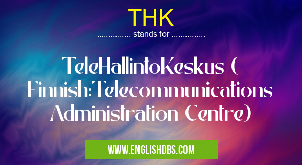 THK means TeleHallintoKeskus ( Finnish:Telecommunications Administration Centre) THK