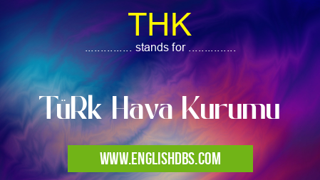 THK means TüRk Hava Kurumu THK