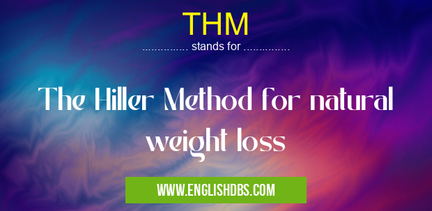 THM means The Hiller Method for natural weight loss THM