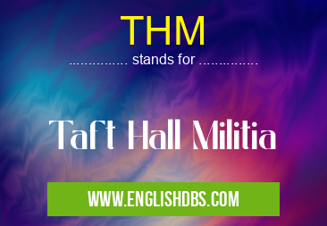 THM means Taft Hall Militia THM