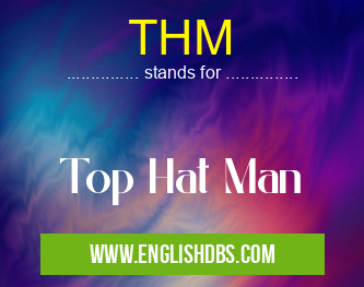 THM means Top Hat Man THM