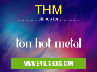 THM means ton hot metal THM