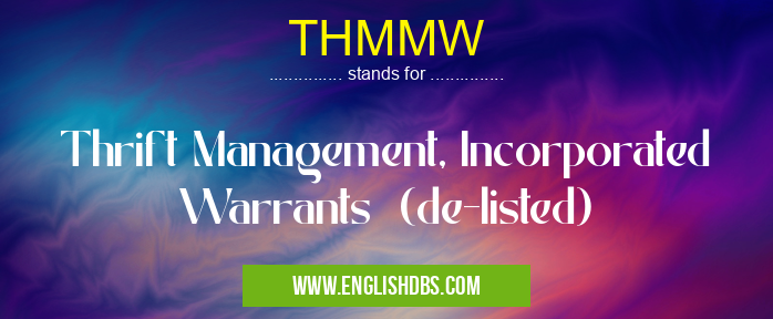 THMMW means Thrift Management, Incorporated Warrants (de-listed) THMMW