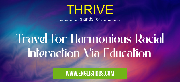 THRIVE means Travel for Harmonious Racial Interaction Via Education THRIVE