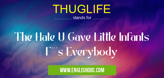 THUGLIFE means The Hate U Gave Little Infants F***s Everybody THUGLIFE