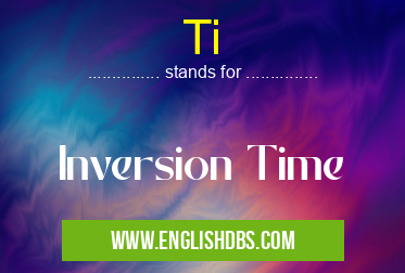 Ti means Inversion Time Ti