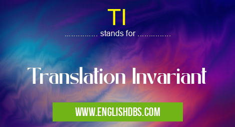 TI means Translation Invariant TI