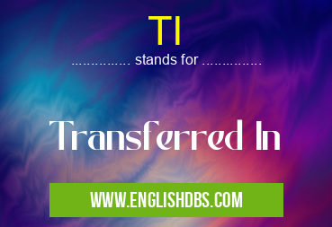 TI means Transferred In TI