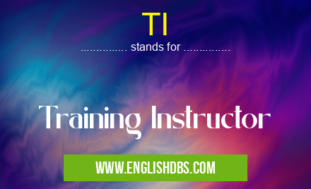 TI means Training Instructor TI