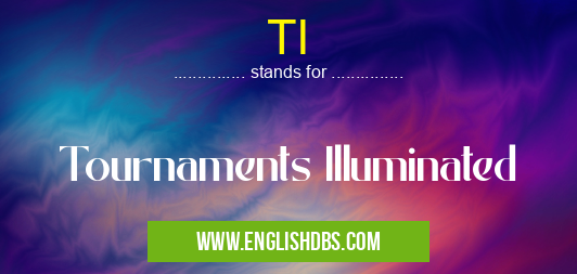 TI means Tournaments Illuminated TI