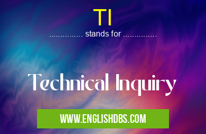 TI means Technical Inquiry TI
