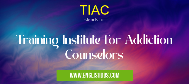 TIAC means Training Institute for Addiction Counselors TIAC