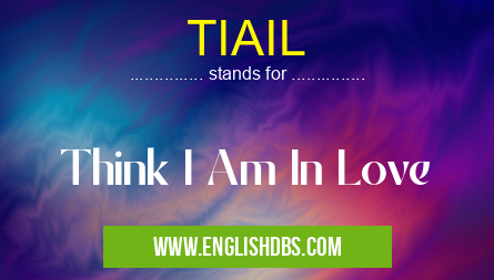 TIAIL means Think I Am In Love TIAIL