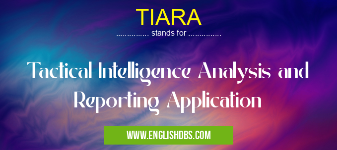TIARA means Tactical Intelligence Analysis and Reporting Application TIARA