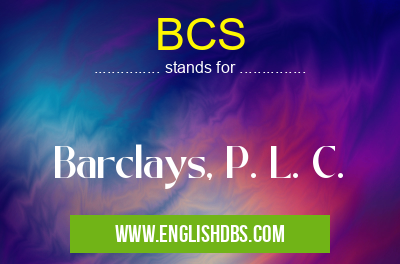 BCS means Barclays, P. L. C. BCS