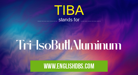 TIBA means Tri-IsoButlAluminum TIBA